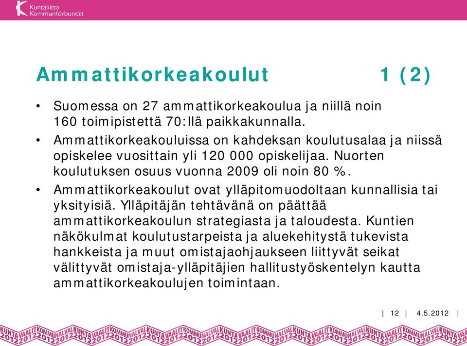 Ammattikorkeakoulut ovat ylläpitomuodoltaan kunnallisia tai yksityisiä. Ylläpitäjän tehtävänä on päättää ammattikorkeakoulun strategiasta ja taloudesta.