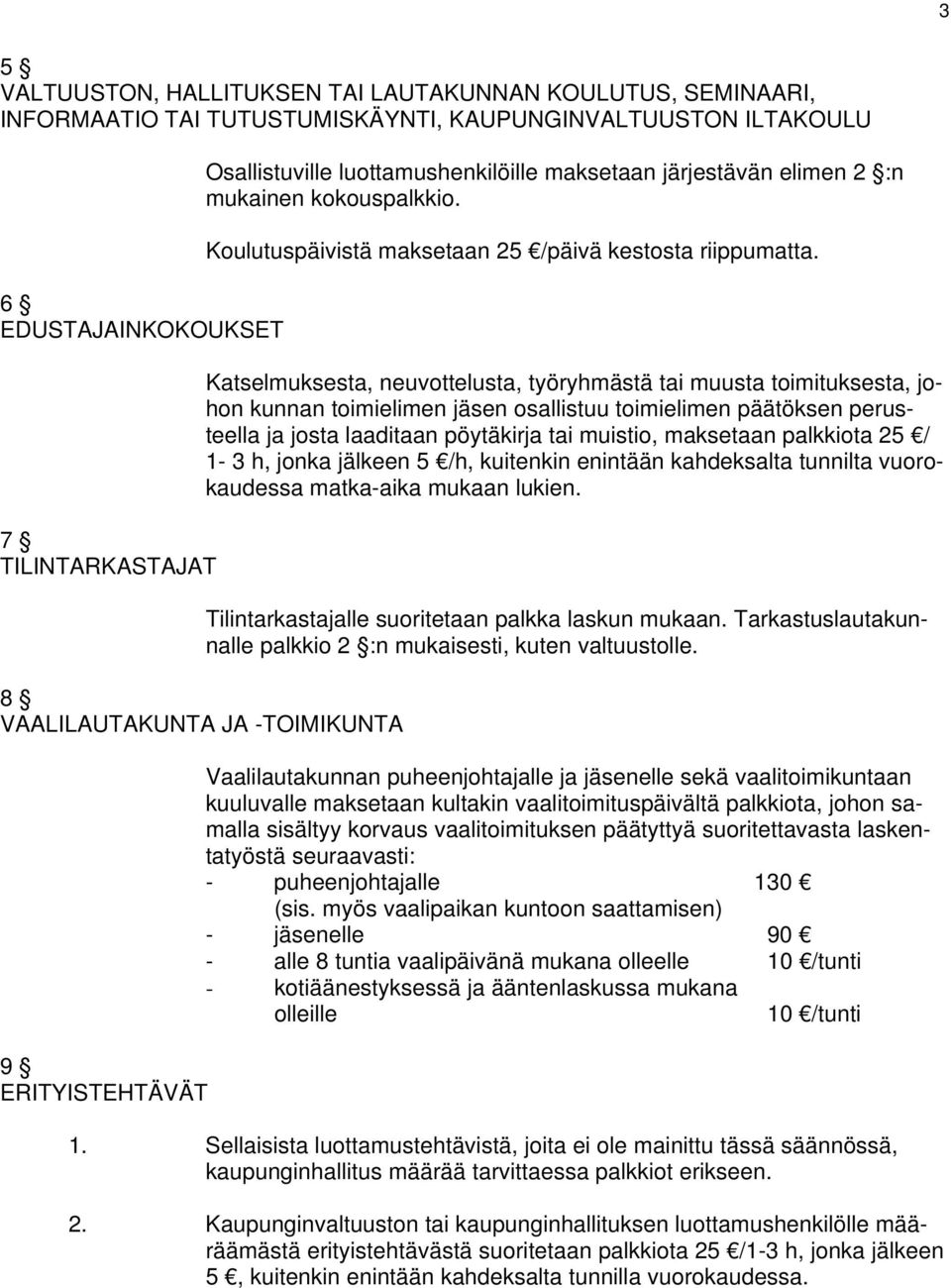Katselmuksesta, neuvottelusta, työryhmästä tai muusta toimituksesta, johon kunnan toimielimen jäsen osallistuu toimielimen päätöksen perusteella ja josta laaditaan pöytäkirja tai muistio, maksetaan