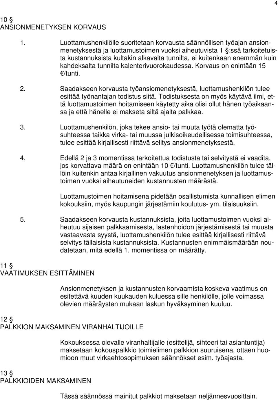 kuitenkaan enemmän kuin kahdeksalta tunnilta kalenterivuorokaudessa. Korvaus on enintään 15 /tunti. 2.