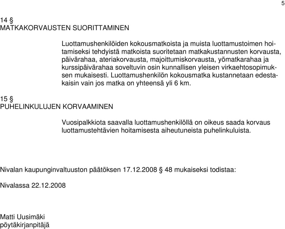 mukaisesti. Luottamushenkilön kokousmatka kustannetaan edestakaisin vain jos matka on yhteensä yli 6 km.