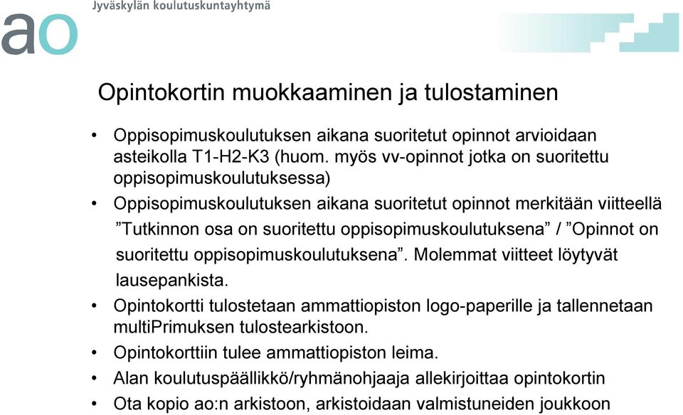 oppisopimuskoulutuksena / Opinnot on suoritettu oppisopimuskoulutuksena. Molemmat viitteet löytyvät lausepankista.