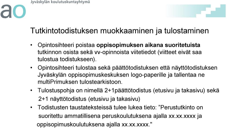 Opintosihteeri tulostaa sekä päättötodistuksen että näyttötodistuksen Jyväskylän oppisopimuskeskuksen logo-paperille ja tallentaa ne multiprimuksen