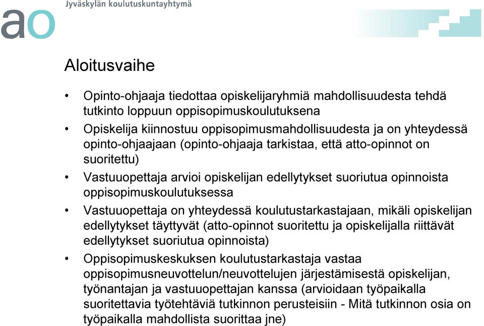 koulutustarkastajaan, mikäli opiskelijan edellytykset täyttyvät (atto-opinnot suoritettu ja opiskelijalla riittävät edellytykset suoriutua opinnoista) Oppisopimuskeskuksen koulutustarkastaja vastaa