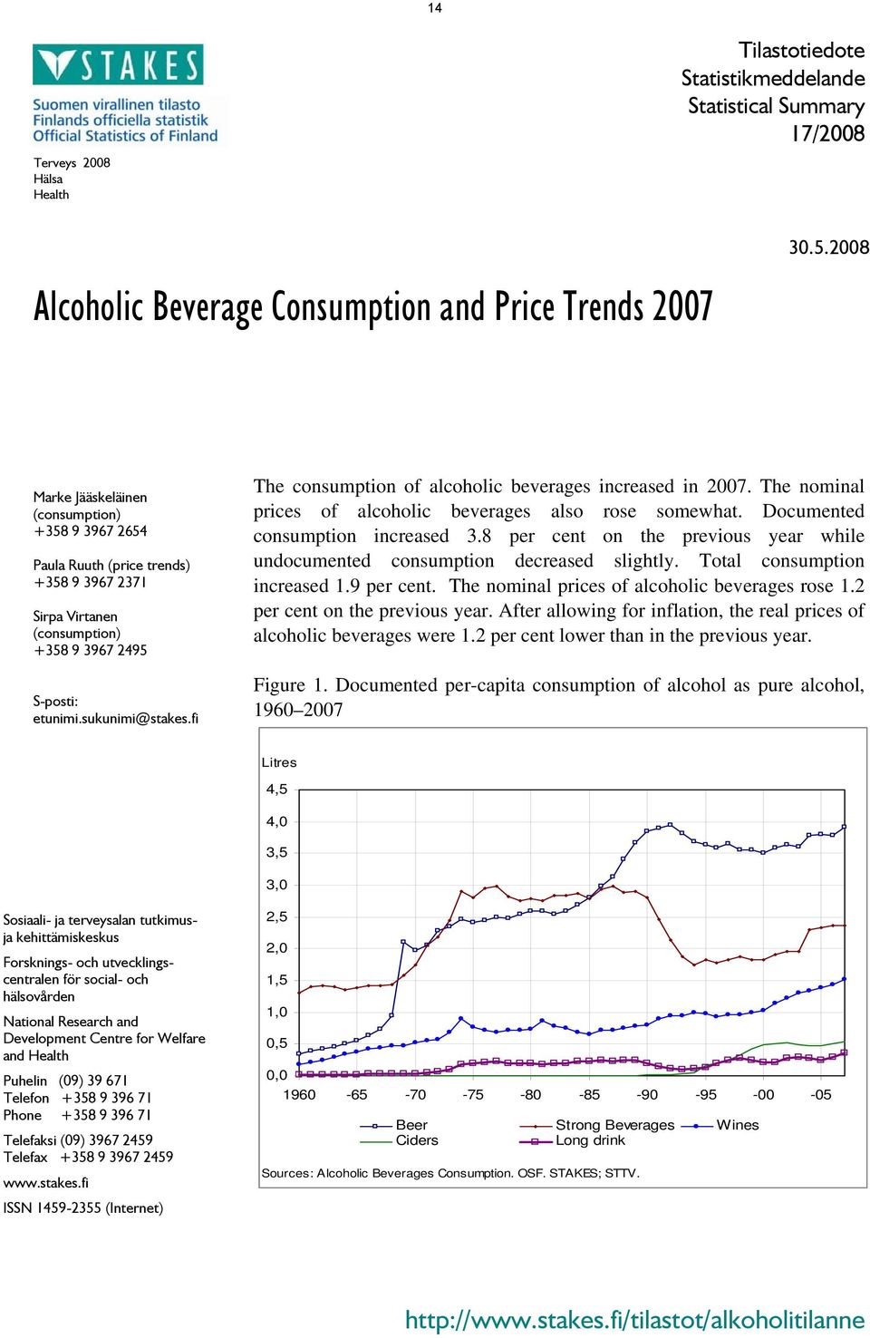 S-posti: etunimi.sukunimi@stakes.fi The consumption of alcoholic beverages increased in 2007. The nominal prices of alcoholic beverages also rose somewhat. Documented consumption increased 3.