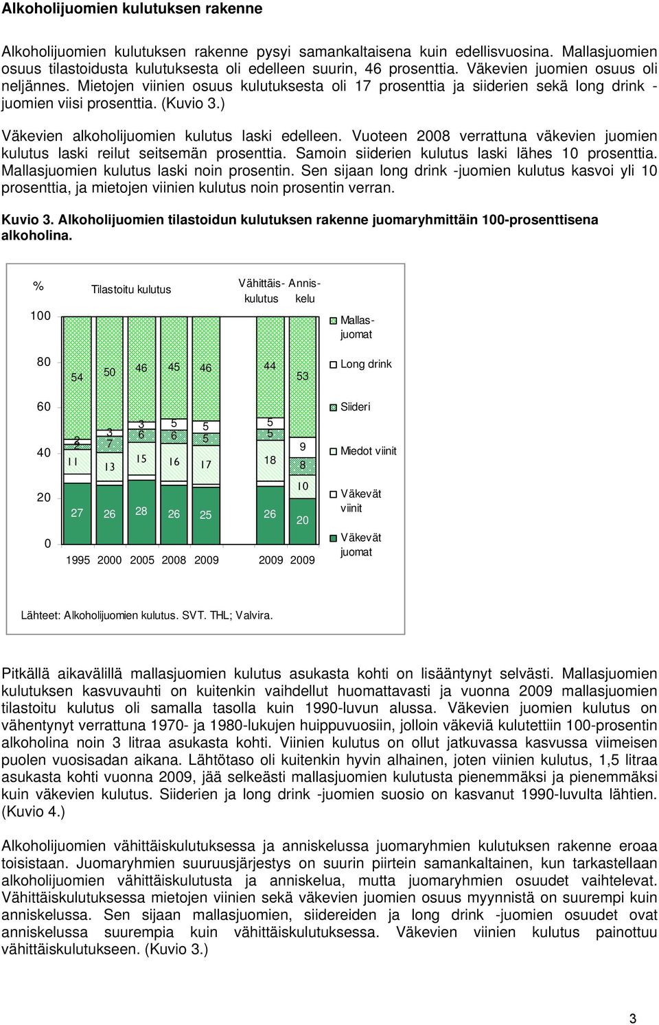 ) Väkevien alkoholijuomien kulutus laski edelleen. Vuoteen 2008 verrattuna väkevien juomien kulutus laski reilut seitsemän prosenttia. Samoin siiderien kulutus laski lähes 10 prosenttia.