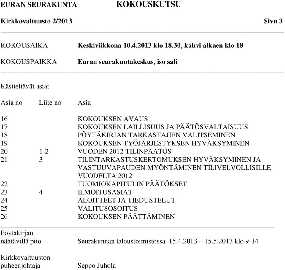 TARKASTAJIEN VALITSEMINEN 19 KOKOUKSEN TYÖJÄRJESTYKSEN HYVÄKSYMINEN 20 1-2 VUODEN 2012 TILINPÄÄTÖS 21 3 TILINTARKASTUSKERTOMUKSEN HYVÄKSYMINEN JA VASTUUVAPAUDEN MYÖNTÄMINEN