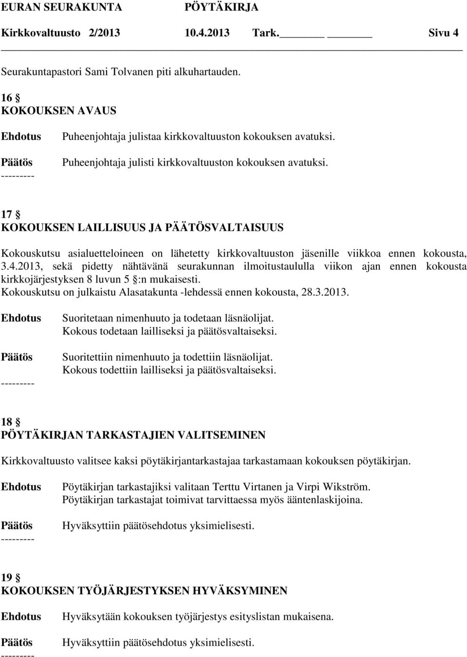 4.2013, sekä pidetty nähtävänä seurakunnan ilmoitustaululla viikon ajan ennen kokousta kirkkojärjestyksen 8 luvun 5 :n mukaisesti. Kokouskutsu on julkaistu Alasatakunta -lehdessä ennen kokousta, 28.3.2013. Suoritetaan nimenhuuto ja todetaan läsnäolijat.