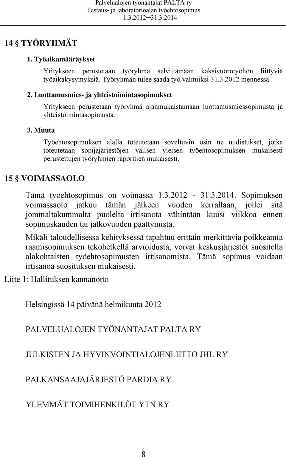 Työehtosopimuksen alalla toteutetaan soveltuvin osin ne uudistukset, jotka toteutetaan sopijajärjestöjen välisen yleisen työehtosopimuksen mukaisesti perustettujen työryhmien raporttien mukaisesti.