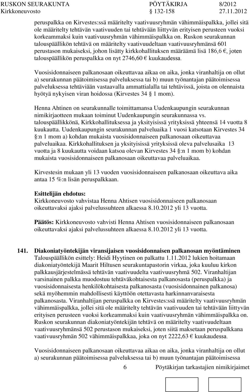 Rusk seurakunnan talouspäällikön tehtävä määritelty vaativuudeltaan vaativuusryhmänsä 601 perustas mukaiseksi, joh lisätty kirkkohallituksen määräämä lisä 186,6, joten talouspäällikön peruspalkka nyt