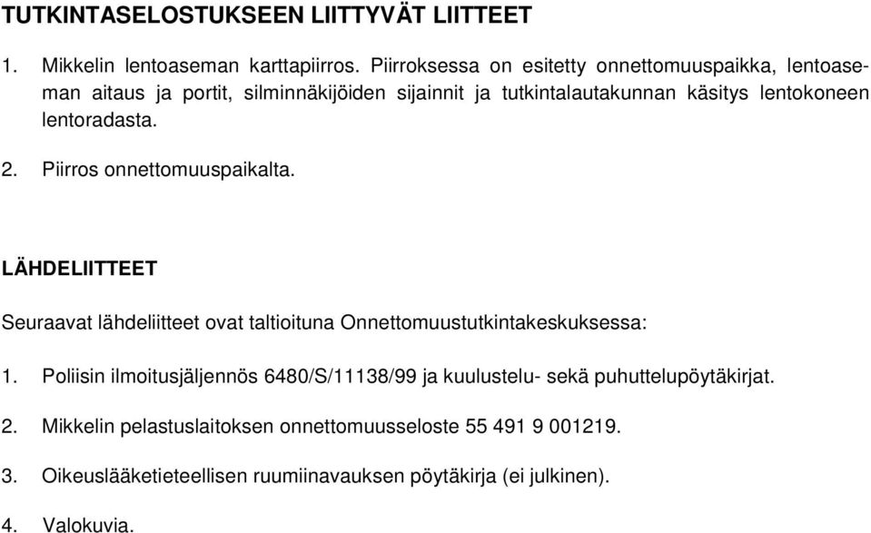 lentoradasta. 2. Piirros onnettomuuspaikalta. LÄHDELIITTEET Seuraavat lähdeliitteet ovat taltioituna Onnettomuustutkintakeskuksessa: 1.