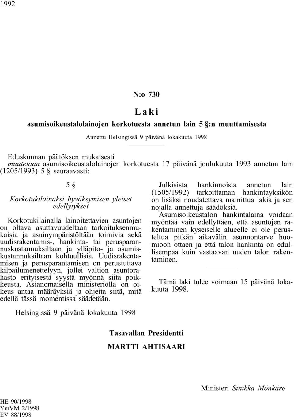 asuinympäristöltään toimivia sekä uudisrakentamis-, hankinta- tai perusparannuskustannuksiltaan ja ylläpito- ja asumiskustannuksiltaan kohtuullisia.