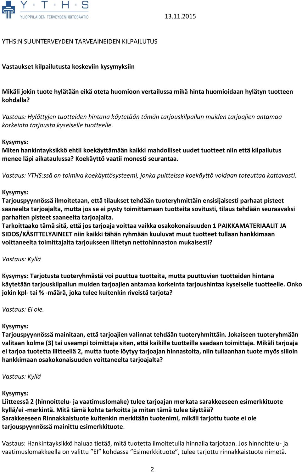 Miten hankintayksikkö ehtii koekäyttämään kaikki mahdolliset uudet tuotteet niin että kilpailutus menee läpi aikataulussa? Koekäyttö vaatii monesti seurantaa.