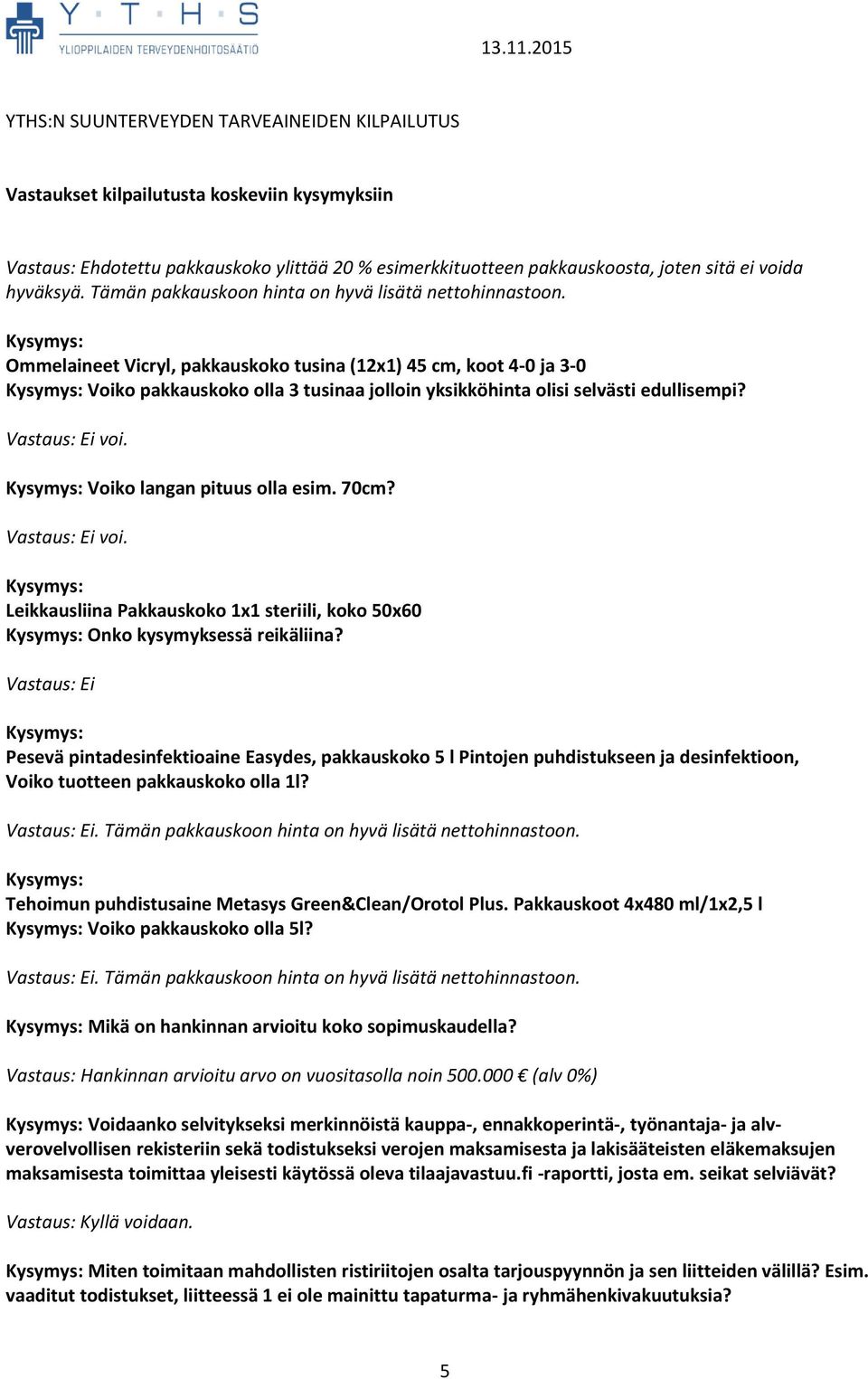 70cm? Vastaus: Ei voi. Leikkausliina Pakkauskoko 1x1 steriili, koko 50x60 Onko kysymyksessä reikäliina?