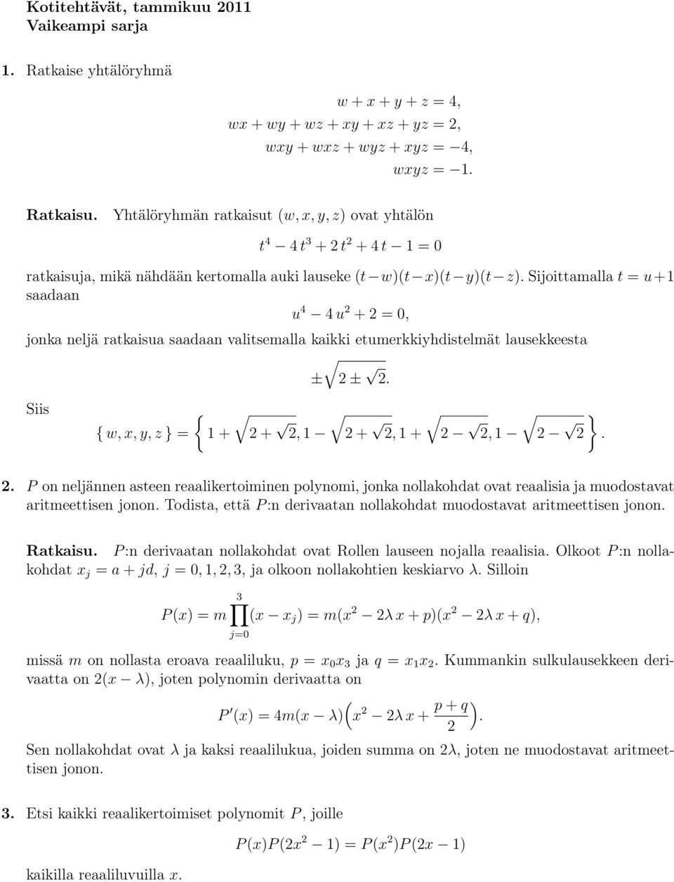 Sijoittamalla t = u+1 saadaan u 4 4 u 2 +2=0, jonka neljä ratkaisua saadaan valitsemalla kaikki etumerkkiyhdistelmät lausekkeesta ± 2 ± 2. Siis { w, x, y, z } = 1+ 2+ 2, 1 2+ 2, 1+ 2 2, 1 2 2. 2. P on neljännen asteen reaalikertoiminen polynomi, jonka nollakohdat ovat reaalisia ja muodostavat aritmeettisen jonon.