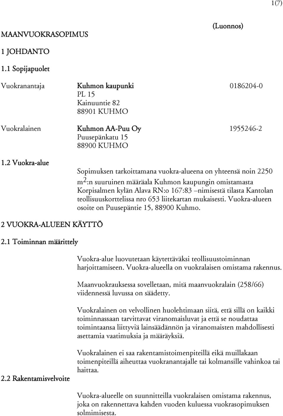 2 Vuokra-alue Sopimuksen tarkoittamana vuokra-alueena on yhteensä noin 2250 m 2 :n suuruinen määräala Kuhmon kaupungin omistamasta Korpisalmen kylän Alava RN:o 167:83 nimisestä tilasta Kantolan