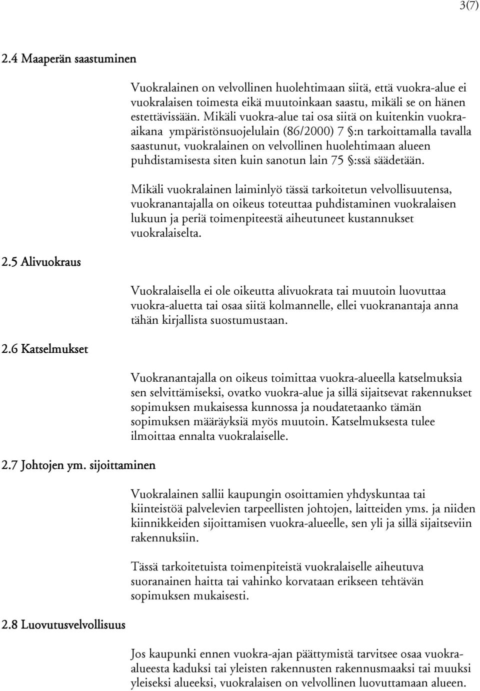 Mikäli vuokra-alue tai osa siitä on kuitenkin vuokraaikana ympäristönsuojelulain (86/2000) 7 :n tarkoittamalla tavalla saastunut, vuokralainen on velvollinen huolehtimaan alueen puhdistamisesta siten