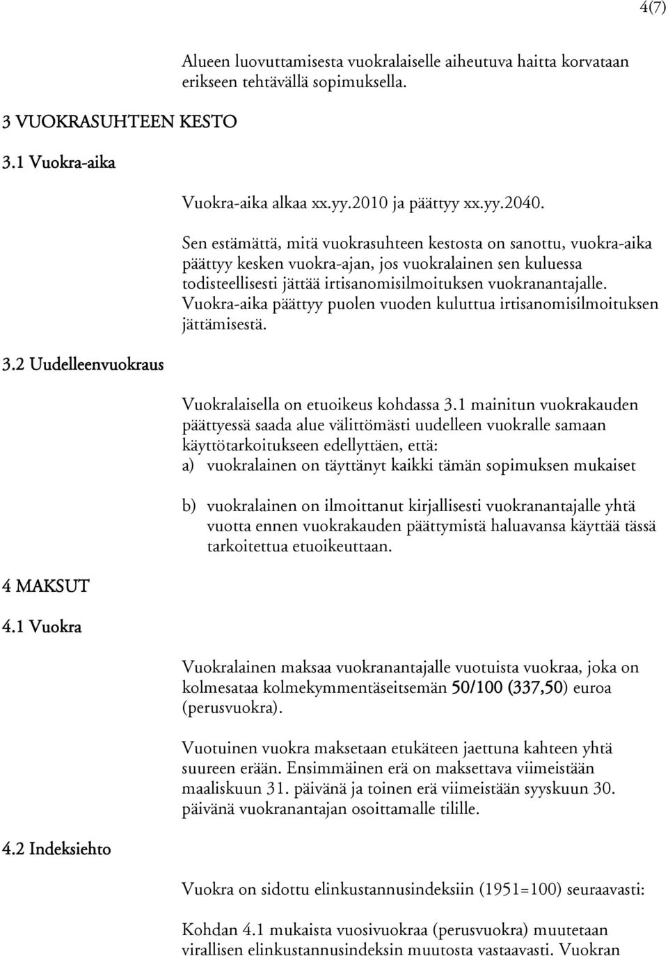 Sen estämättä, mitä vuokrasuhteen kestosta on sanottu, vuokra-aika päättyy kesken vuokra-ajan, jos vuokralainen sen kuluessa todisteellisesti jättää irtisanomisilmoituksen vuokranantajalle.