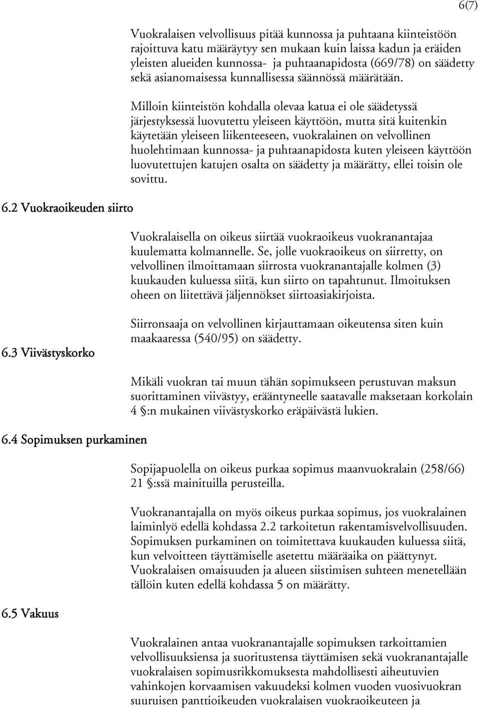 Milloin kiinteistön kohdalla olevaa katua ei ole säädetyssä järjestyksessä luovutettu yleiseen käyttöön, mutta sitä kuitenkin käytetään yleiseen liikenteeseen, vuokralainen on velvollinen