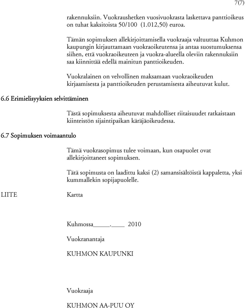 saa kiinnittää edellä mainitun panttioikeuden. Vuokralainen on velvollinen maksamaan vuokraoikeuden kirjaamisesta ja panttioikeuden perustamisesta aiheutuvat kulut.