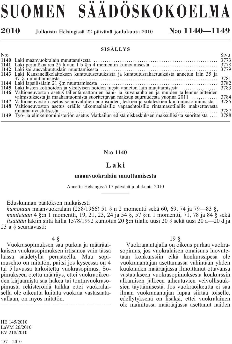 .. 3779 1143 Laki Kansaneläkelaitoksen kuntoutusetuuksista ja kuntoutusrahaetuuksista annetun lain 35 ja 37 :n muuttamisesta... 3781 1144 Laki lapsilisälain 21 :n muuttamisesta.