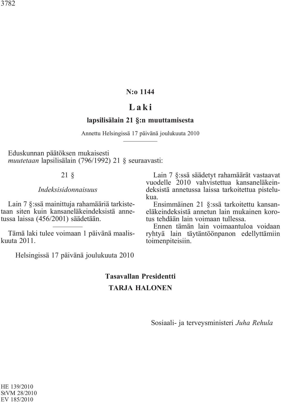 Lain 7 :ssä säädetyt rahamäärät vastaavat vuodelle 2010 vahvistettua kansaneläkeindeksistä annetussa laissa tarkoitettua pistelukua.