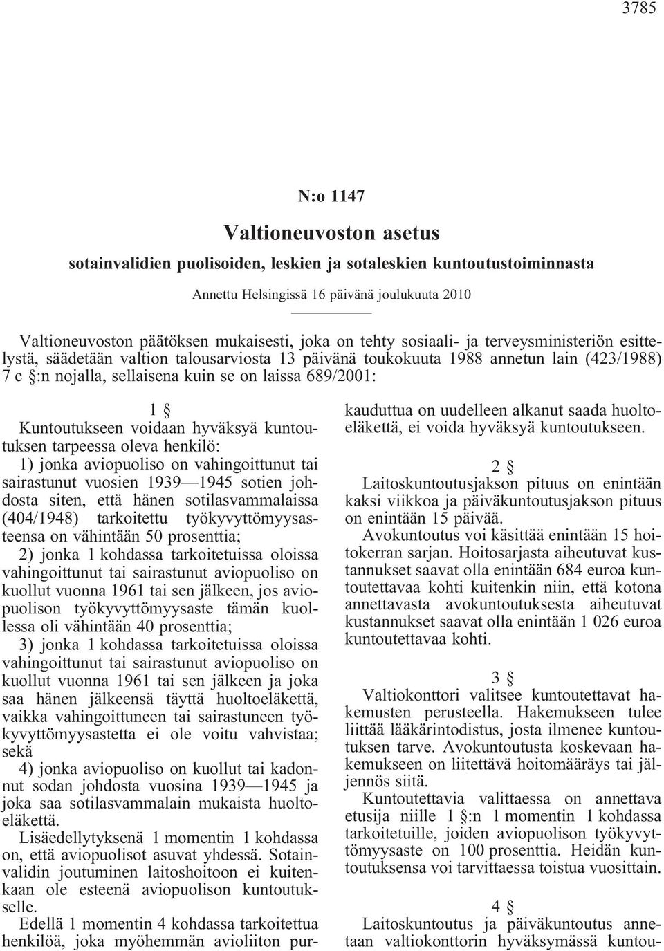 Kuntoutukseen voidaan hyväksyä kuntoutuksen tarpeessa oleva henkilö: 1) jonka aviopuoliso on vahingoittunut tai sairastunut vuosien 1939 1945 sotien johdosta siten, että hänen sotilasvammalaissa