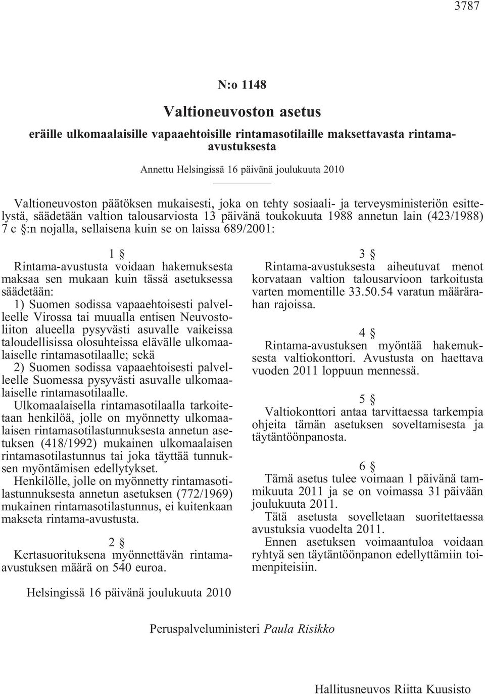 on laissa 689/2001: 1 Rintama-avustusta voidaan hakemuksesta maksaa sen mukaan kuin tässä asetuksessa säädetään: 1) Suomen sodissa vapaaehtoisesti palvelleelle Virossa tai muualla entisen