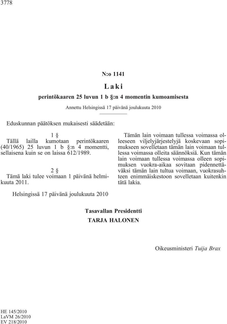 Tämän lain voimaan tullessa voimassa olleeseen viljelyjärjestelyjä koskevaan sopimukseen sovelletaan tämän lain voimaan tullessa voimassa olleita säännöksiä.