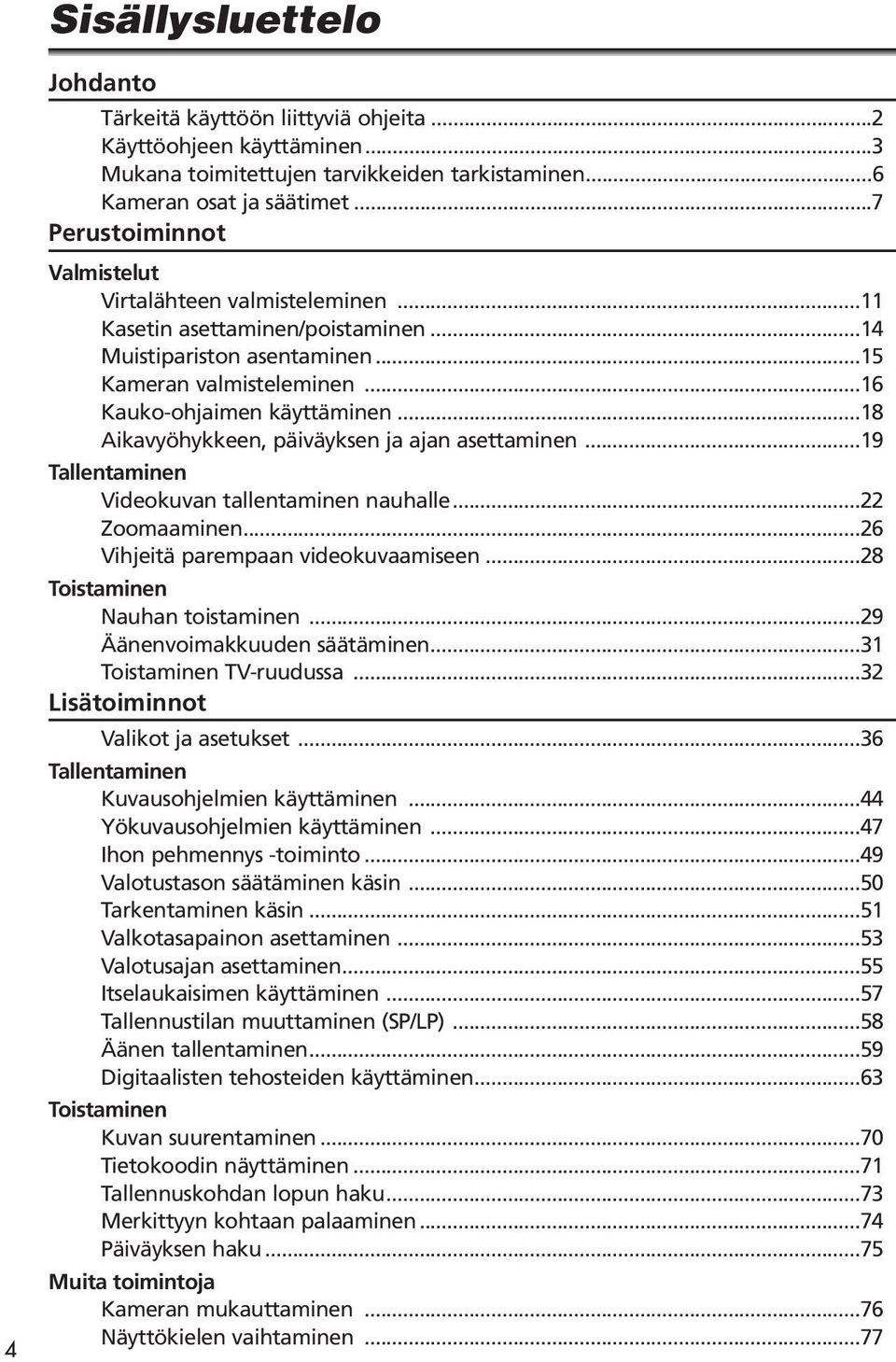 ..18 Aikavyöhykkeen, päiväyksen ja ajan asettaminen...19 Tallentaminen Videokuvan tallentaminen nauhalle...22 Zoomaaminen...26 Vihjeitä parempaan videokuvaamiseen...28 Toistaminen Nauhan toistaminen.