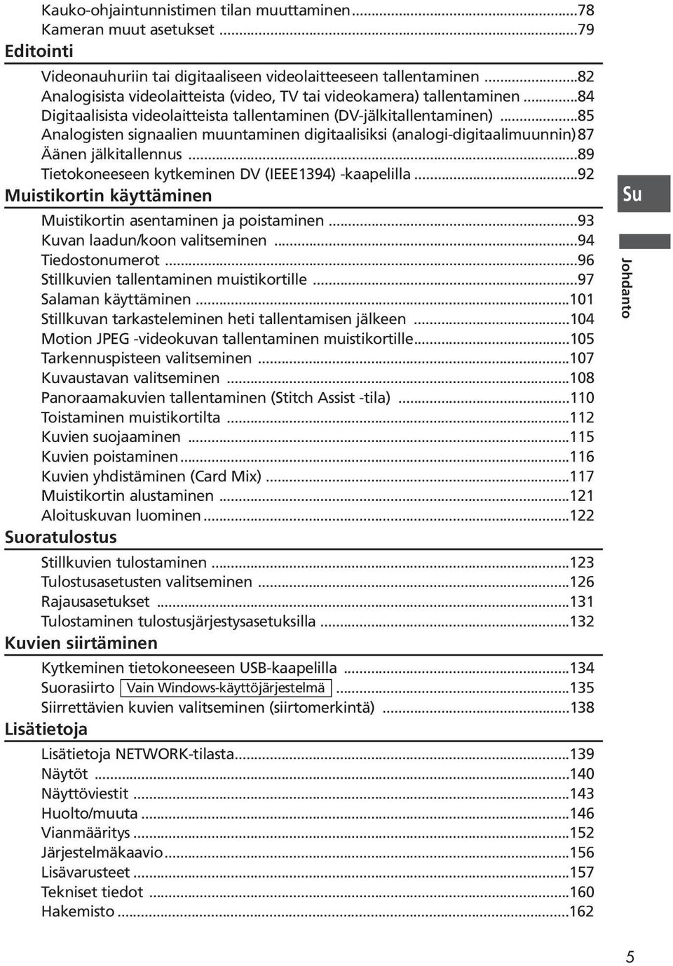 ..85 Analogisten signaalien muuntaminen digitaalisiksi (analogi-digitaalimuunnin)87 Äänen jälkitallennus...89 Tietokoneeseen kytkeminen DV (IEEE1394) -kaapelilla.