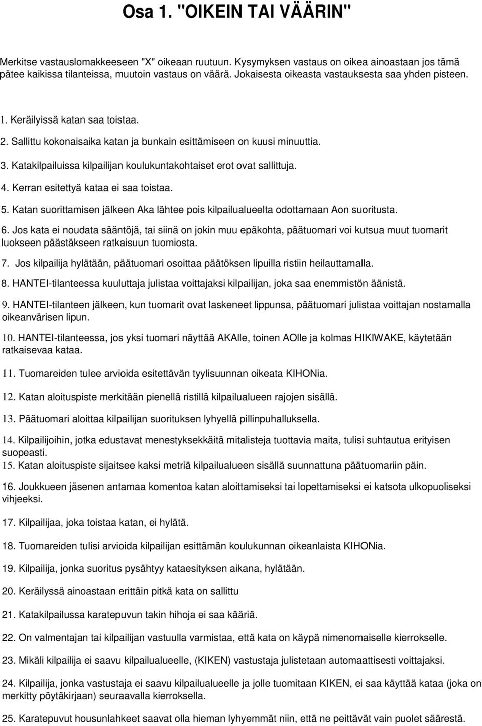 Katakilpailuissa kilpailijan koulukuntakohtaiset erot ovat sallittuja. 4. Kerran esitettyä kataa ei saa toistaa. 5.