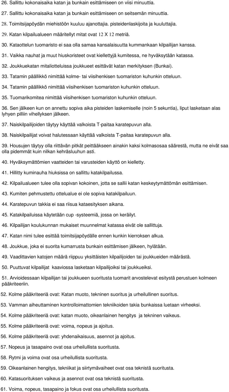 Kataottelun tuomaristo ei saa olla samaa kansalaisuutta kummankaan kilpailijan kanssa. 31. Vaikka nauhat ja muut hiuskoristeet ovat kiellettyjä kumitessa, ne hyväksytään katassa. 32.