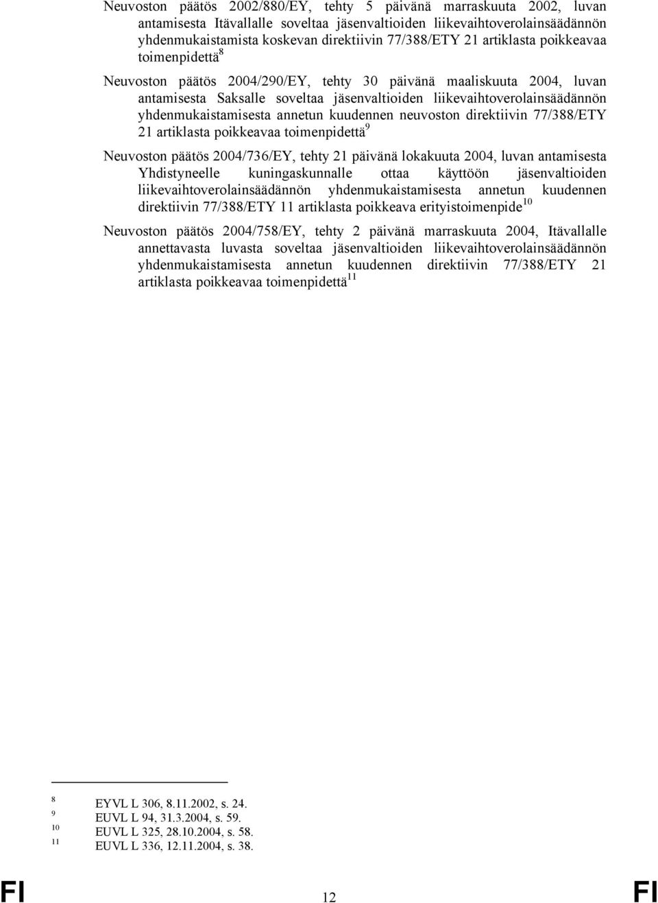 yhdenmukaistamisesta annetun kuudennen neuvoston direktiivin 77/388/ETY 21 artiklasta poikkeavaa toimenpidettä 9 Neuvoston päätös 2004/736/EY, tehty 21 päivänä lokakuuta 2004, luvan antamisesta