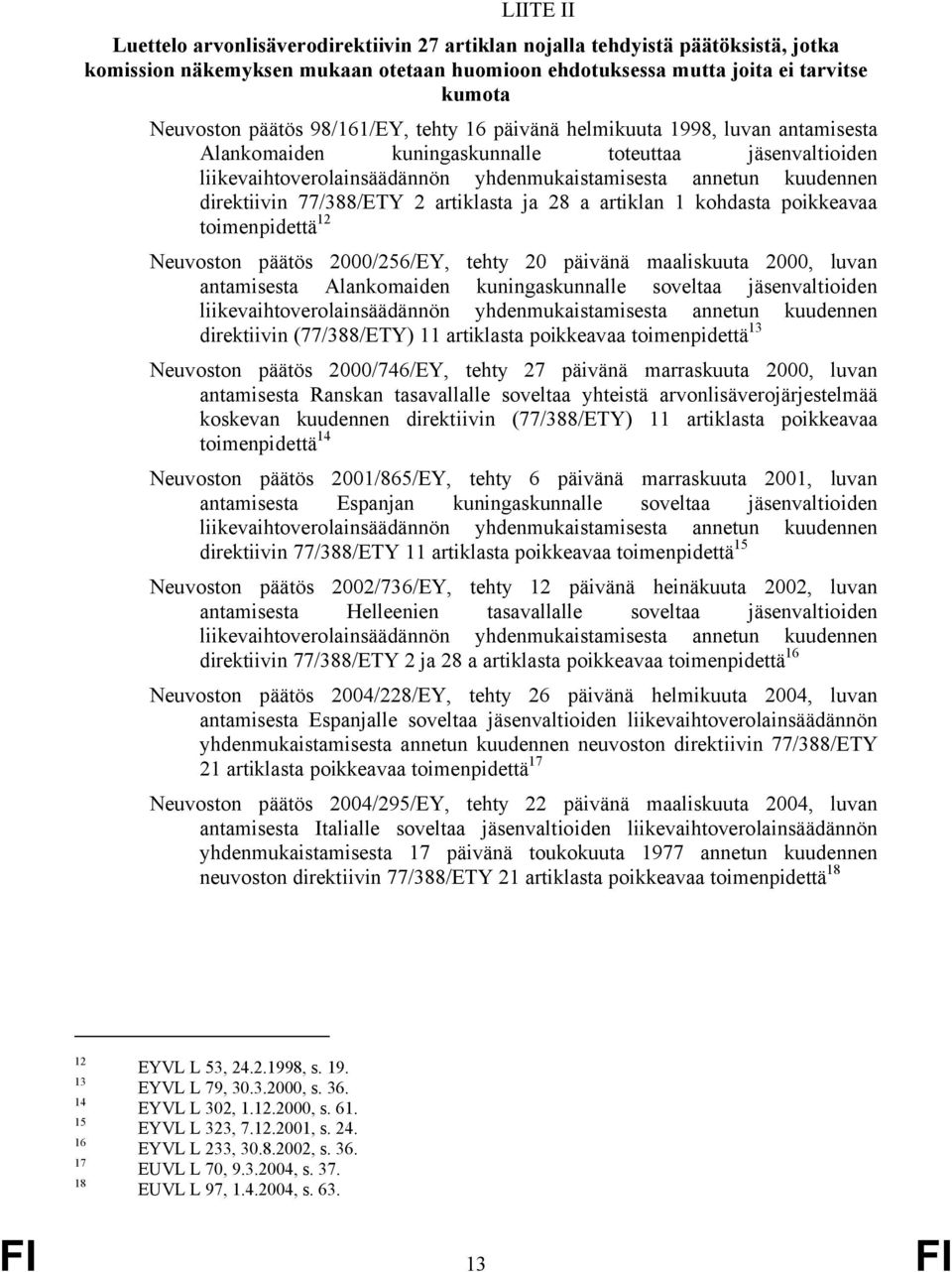 77/388/ETY 2 artiklasta ja 28 a artiklan 1 kohdasta poikkeavaa toimenpidettä 12 Neuvoston päätös 2000/256/EY, tehty 20 päivänä maaliskuuta 2000, luvan antamisesta Alankomaiden kuningaskunnalle