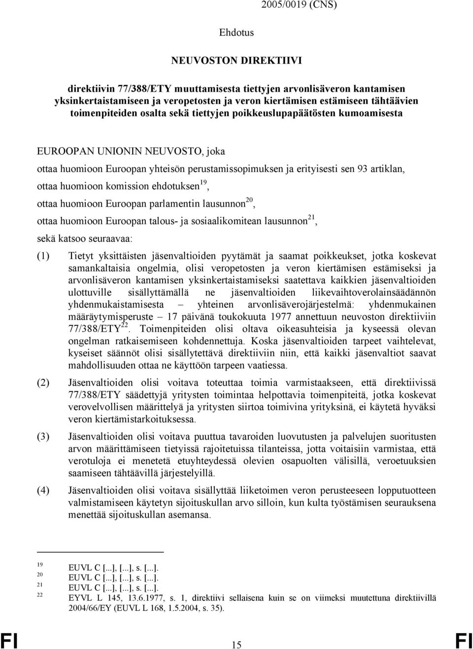 huomioon komission ehdotuksen 19, ottaa huomioon Euroopan parlamentin lausunnon 20, ottaa huomioon Euroopan talous- ja sosiaalikomitean lausunnon 21, sekä katsoo seuraavaa: (1) Tietyt yksittäisten