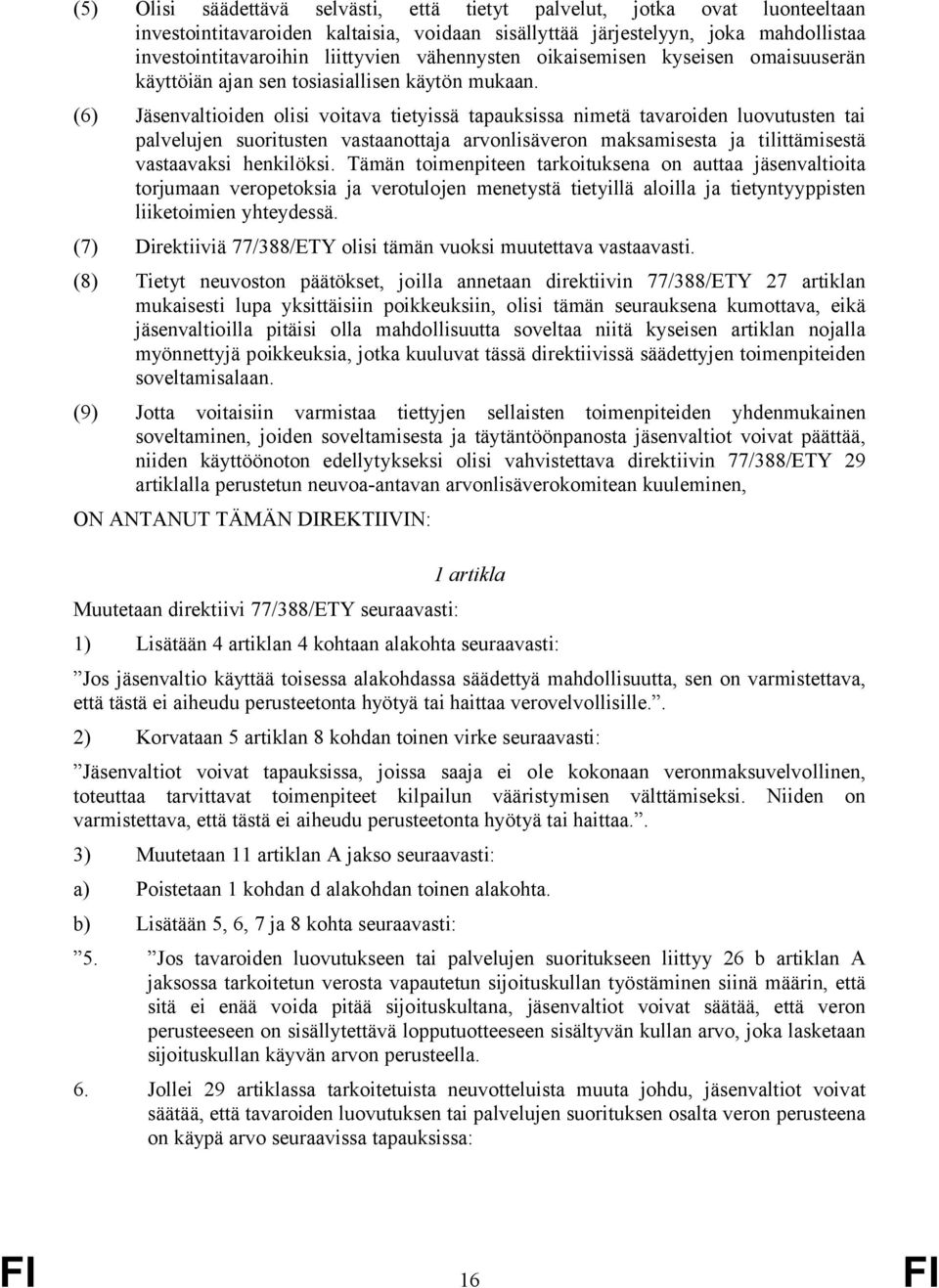 (6) Jäsenvaltioiden olisi voitava tietyissä tapauksissa nimetä tavaroiden luovutusten tai palvelujen suoritusten vastaanottaja arvonlisäveron maksamisesta ja tilittämisestä vastaavaksi henkilöksi.