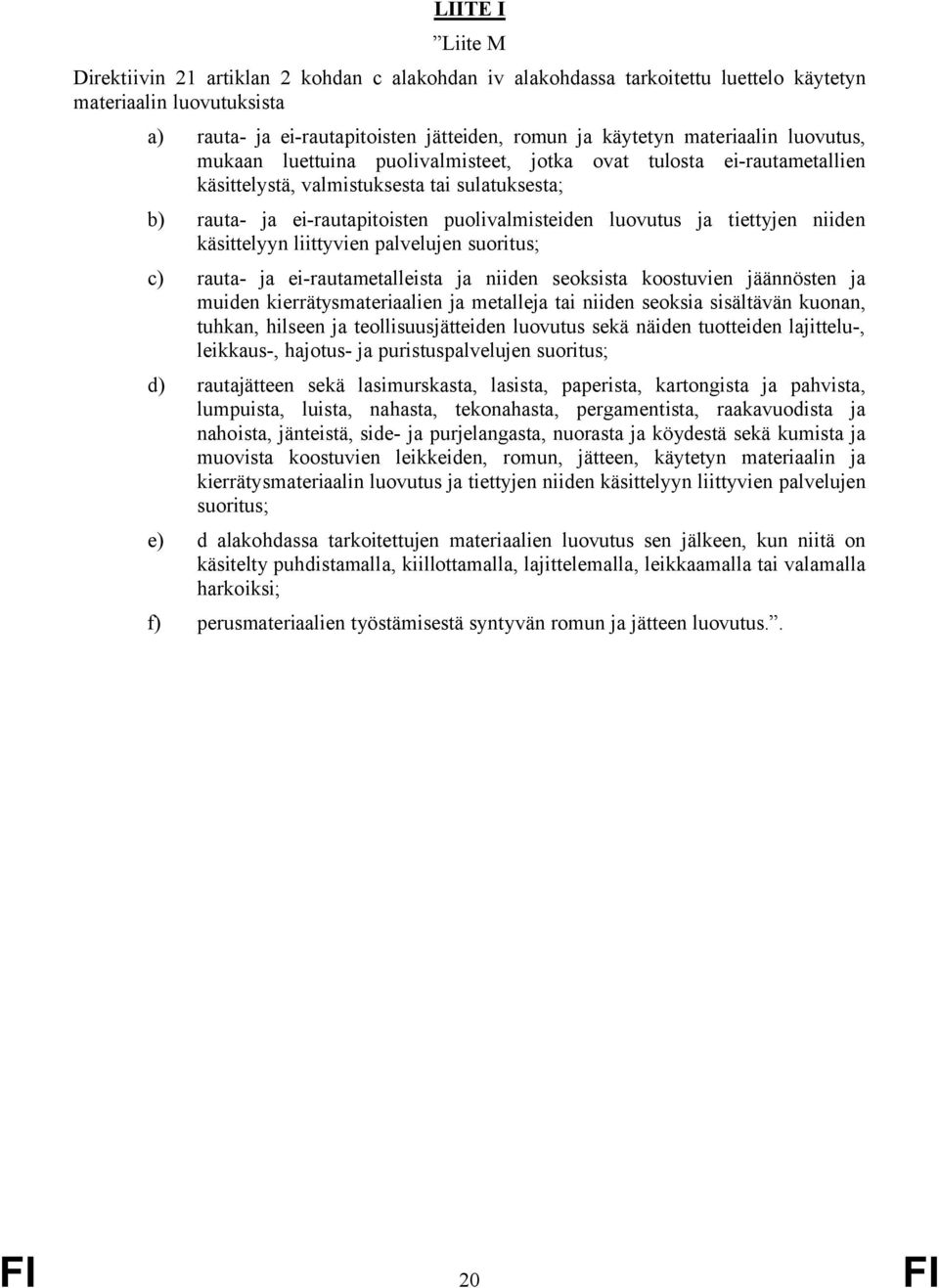 ja tiettyjen niiden käsittelyyn liittyvien palvelujen suoritus; c) rauta- ja ei-rautametalleista ja niiden seoksista koostuvien jäännösten ja muiden kierrätysmateriaalien ja metalleja tai niiden