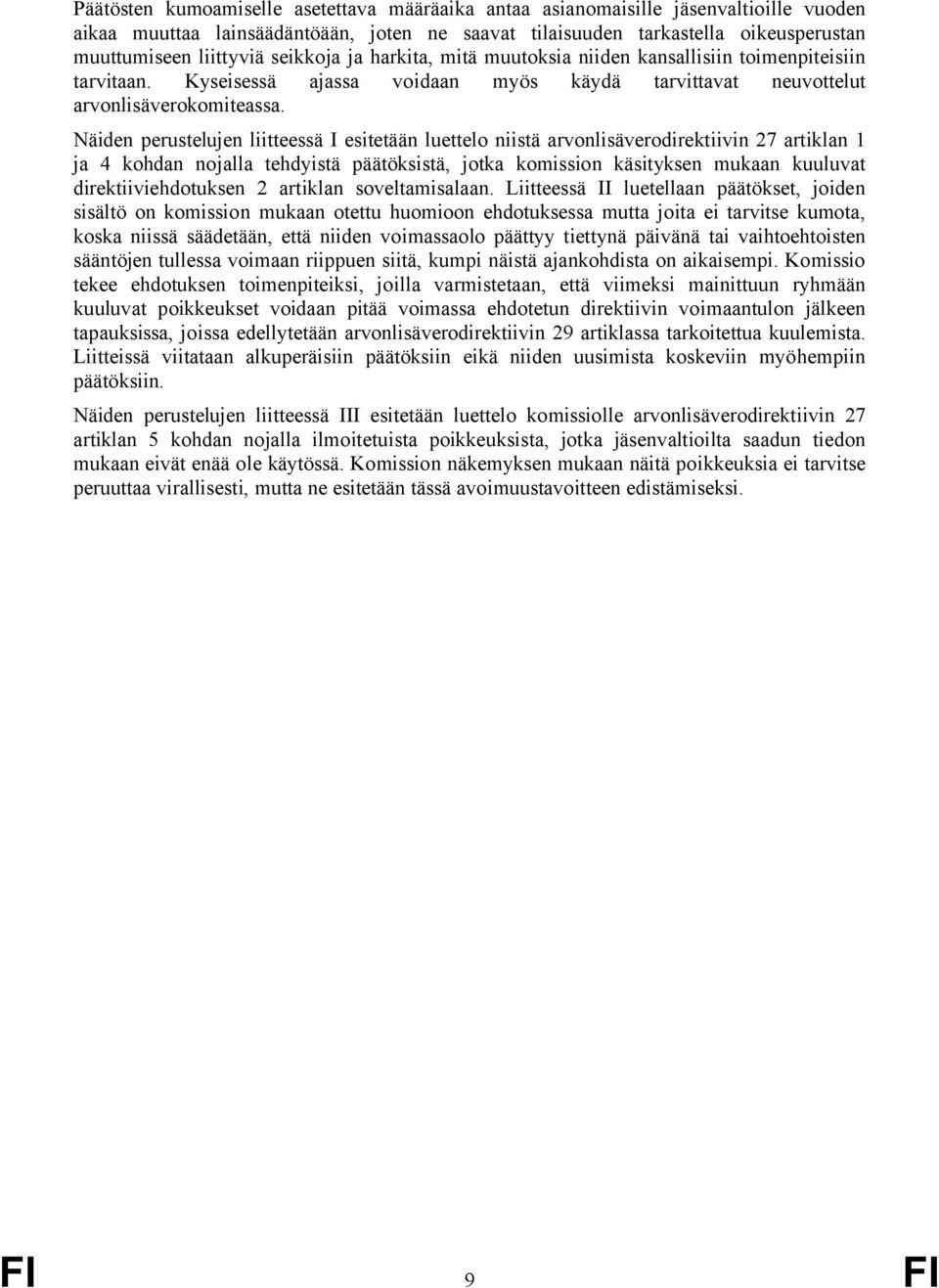 Näiden perustelujen liitteessä I esitetään luettelo niistä arvonlisäverodirektiivin 27 artiklan 1 ja 4 kohdan nojalla tehdyistä päätöksistä, jotka komission käsityksen mukaan kuuluvat