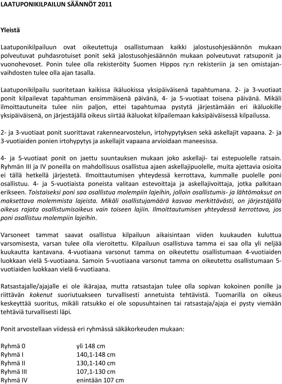 Laatuponikilpailu suoritetaan kaikissa ikäluokissa yksipäiväisenä tapahtumana. 2- ja 3-vuotiaat ponit kilpailevat tapahtuman ensimmäisenä päivänä, 4- ja 5-vuotiaat toisena päivänä.