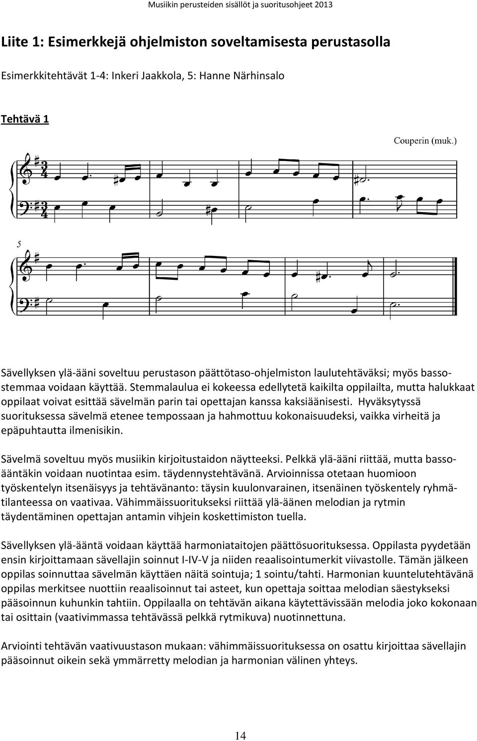 Hyväksytyssä suorituksessa sävelmä etenee tempossaan ja hahmottuu kokonaisuudeksi, vaikka virheitä ja epäpuhtautta ilmenisikin. Sävelmä soveltuu myös musiikin kirjoitustaidon näytteeksi.