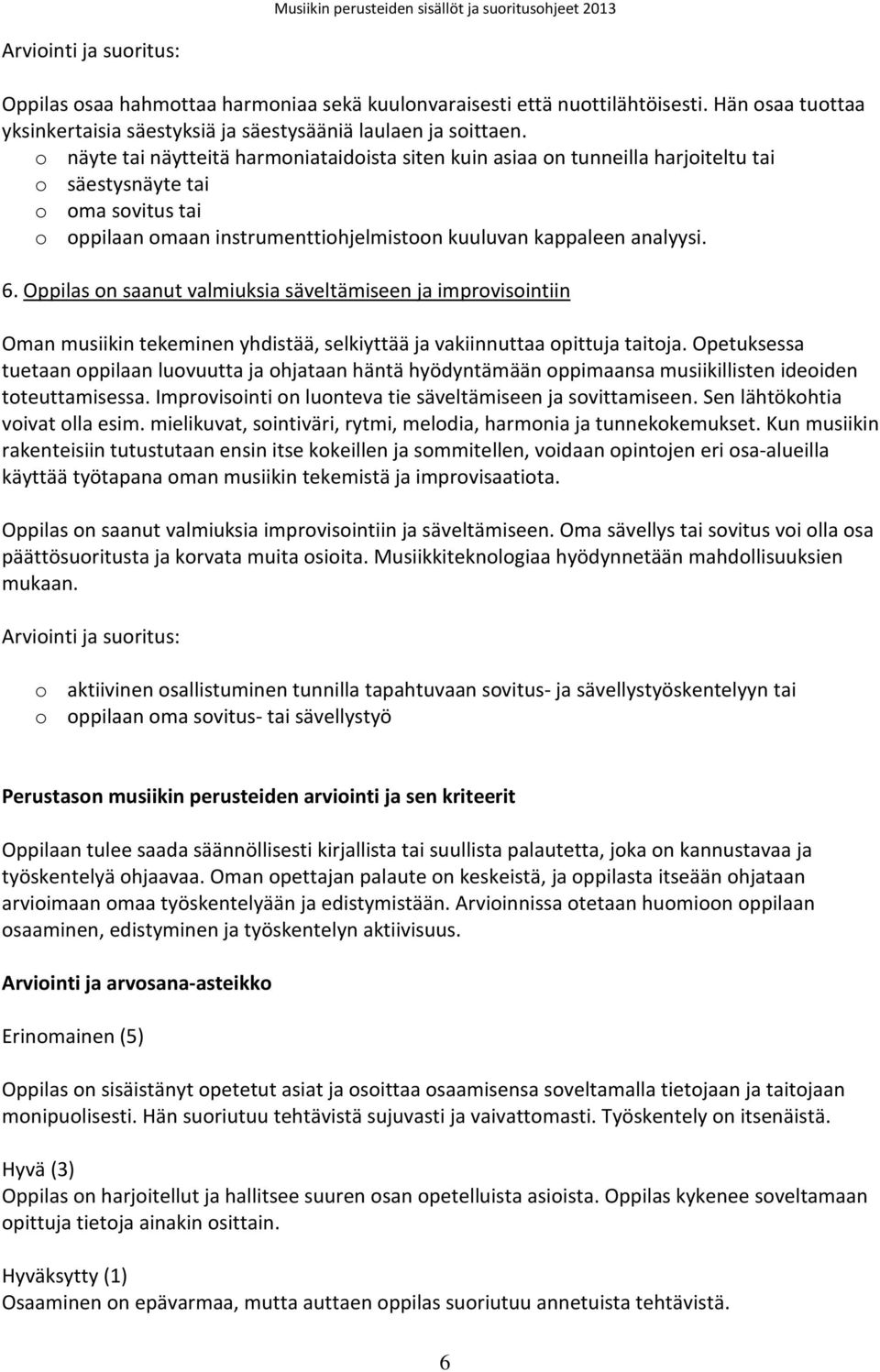 Oppilas on saanut valmiuksia säveltämiseen ja improvisointiin Oman musiikin tekeminen yhdistää, selkiyttää ja vakiinnuttaa opittuja taitoja.