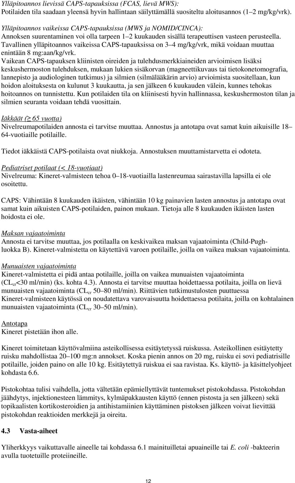 Tavallinen ylläpitoannos vaikeissa CAPS-tapauksissa on 3 4 mg/kg/vrk, mikä voidaan muuttaa enintään 8 mg:aan/kg/vrk.