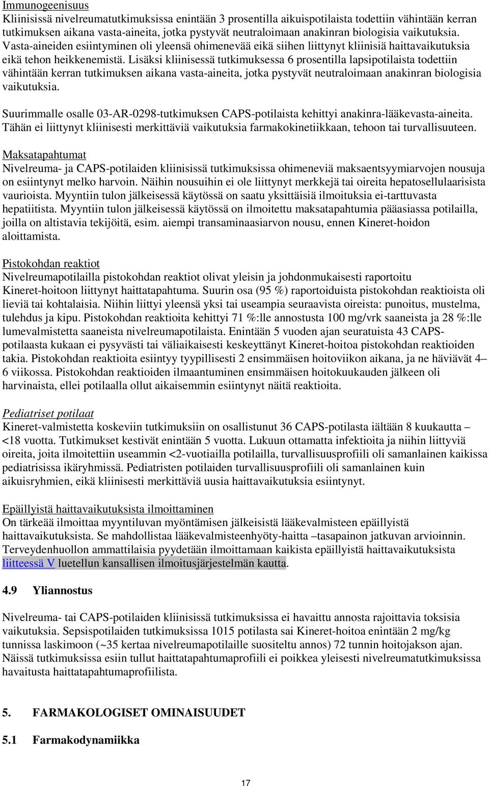 Lisäksi kliinisessä tutkimuksessa 6 prosentilla lapsipotilaista todettiin vähintään kerran tutkimuksen aikana vasta-aineita, jotka pystyvät neutraloimaan anakinran biologisia vaikutuksia.