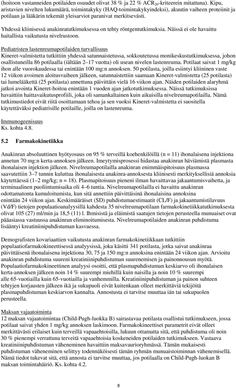 Yhdessä kliinisessä anakinratutkimuksessa on tehty röntgentutkimuksia. Näissä ei ole havaittu haitallista vaikutusta nivelrustoon.