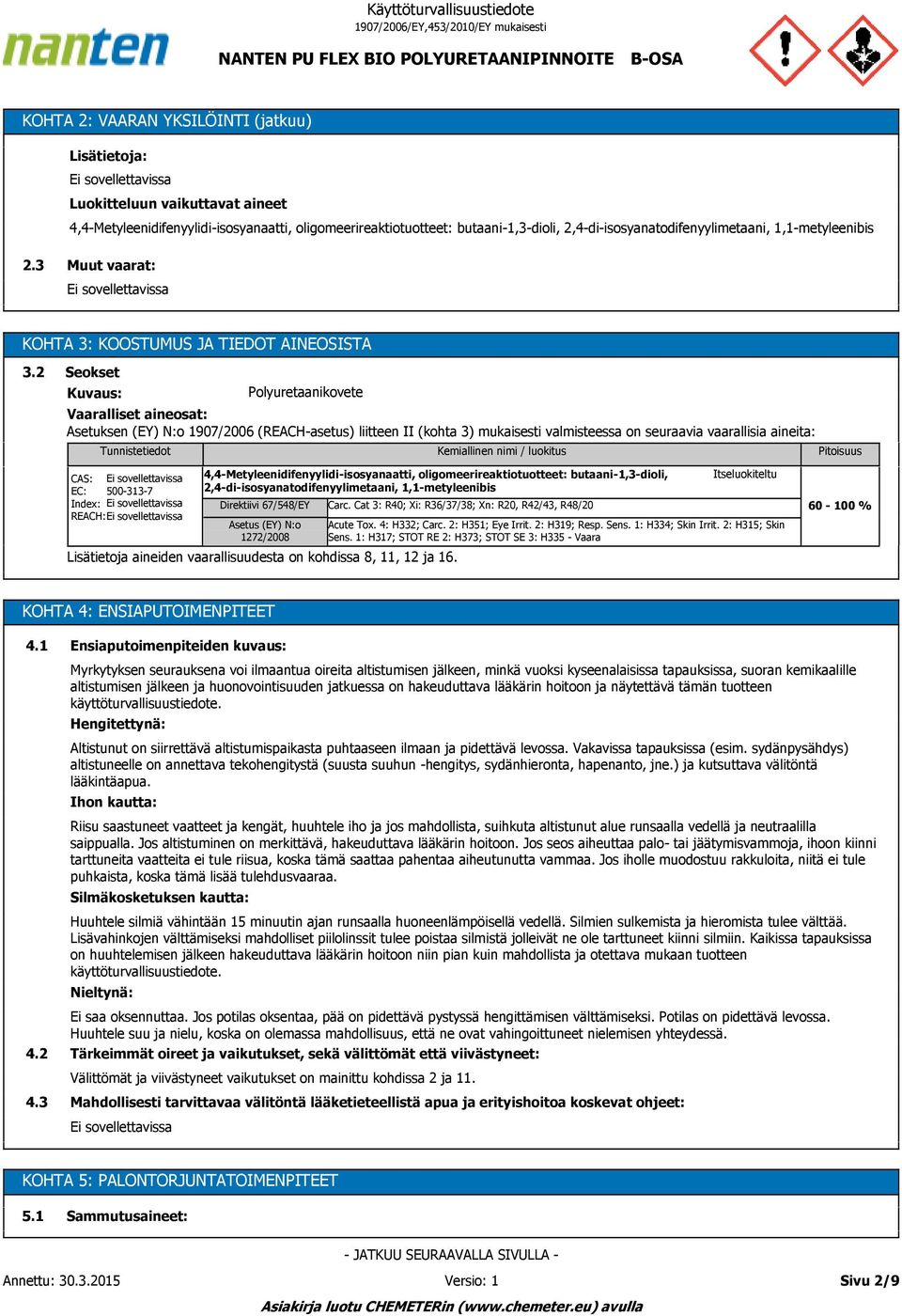 2 Seokset Kuvaus: Polyuretaanikovete Vaaralliset aineosat: Asetuksen (EY) N:o 1907/2006 (REACH-asetus) liitteen II (kohta 3) mukaisesti valmisteessa on seuraavia vaarallisia aineita: Tunnistetiedot
