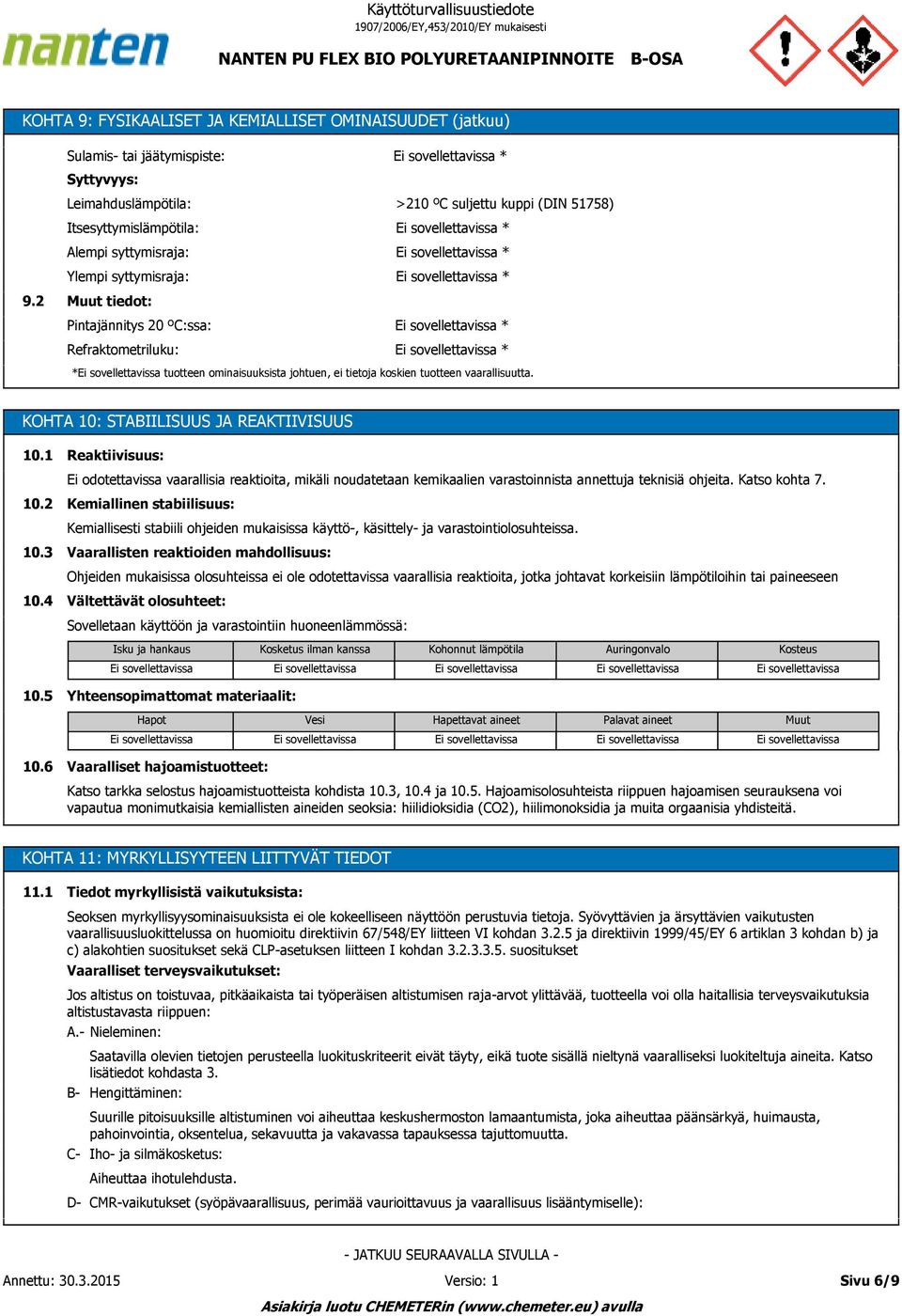 kuppi (DIN 51758) * tuotteen ominaisuuksista johtuen, ei tietoja koskien tuotteen vaarallisuutta. KOHTA 10: STABIILISUUS JA REAKTIIVISUUS 10.