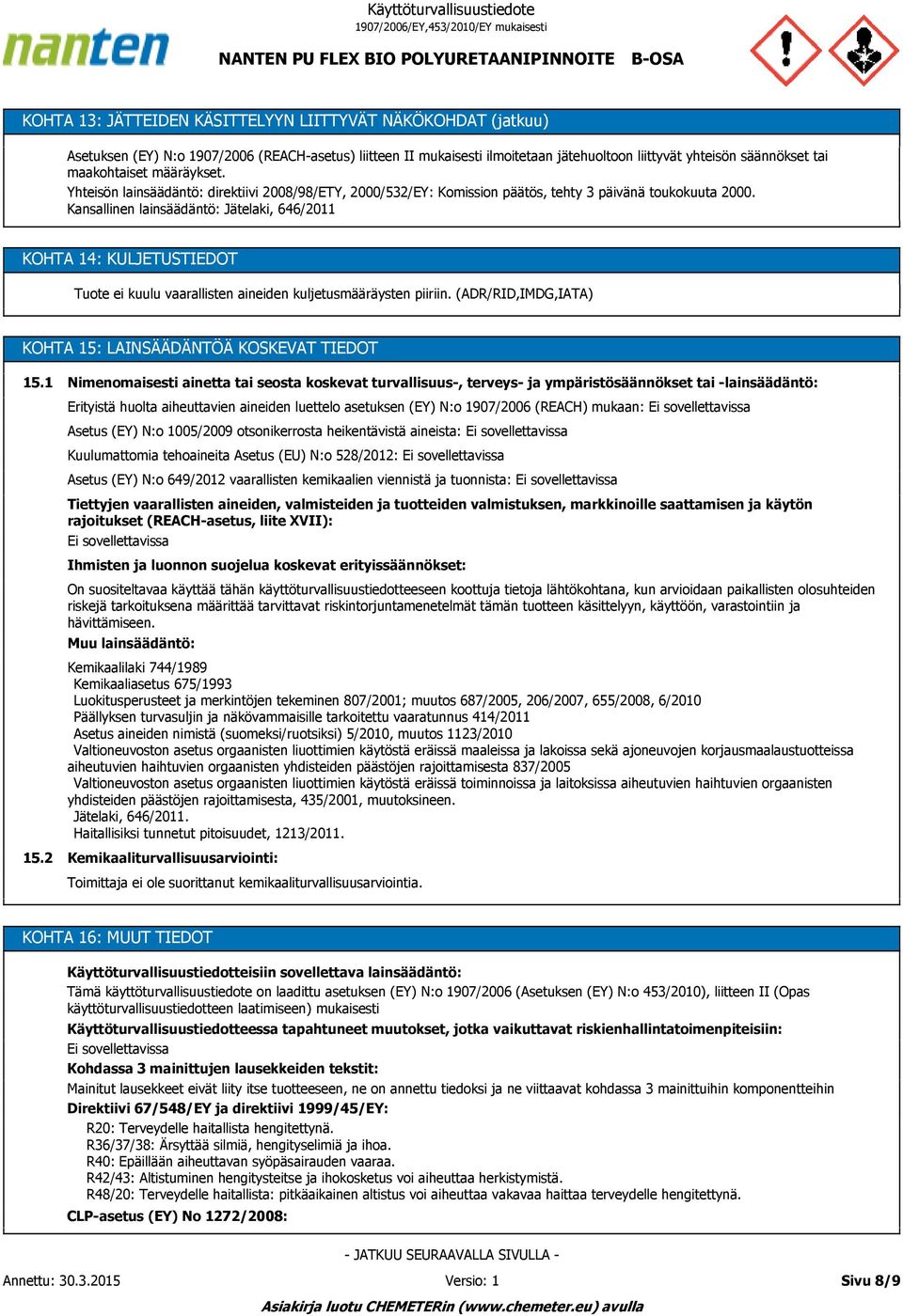 Kansallinen lainsäädäntö: Jätelaki, 646/2011 KOHTA 14: KULJETUSTIEDOT Tuote ei kuulu vaarallisten aineiden kuljetusmääräysten piiriin. (ADR/RID,IMDG,IATA) KOHTA 15: LAINSÄÄDÄNTÖÄ KOSKEVAT TIEDOT 15.