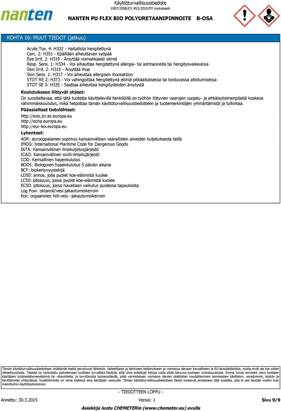 1: H317 - Voi aiheuttaa allergisen ihoreaktion STOT RE 2: H373 - Voi vahingoittaa hengitettynä elimiä pitkäaikaisessa tai toistuvassa altistumisessa STOT SE 3: H335 - Saattaa aiheuttaa hengitysteiden