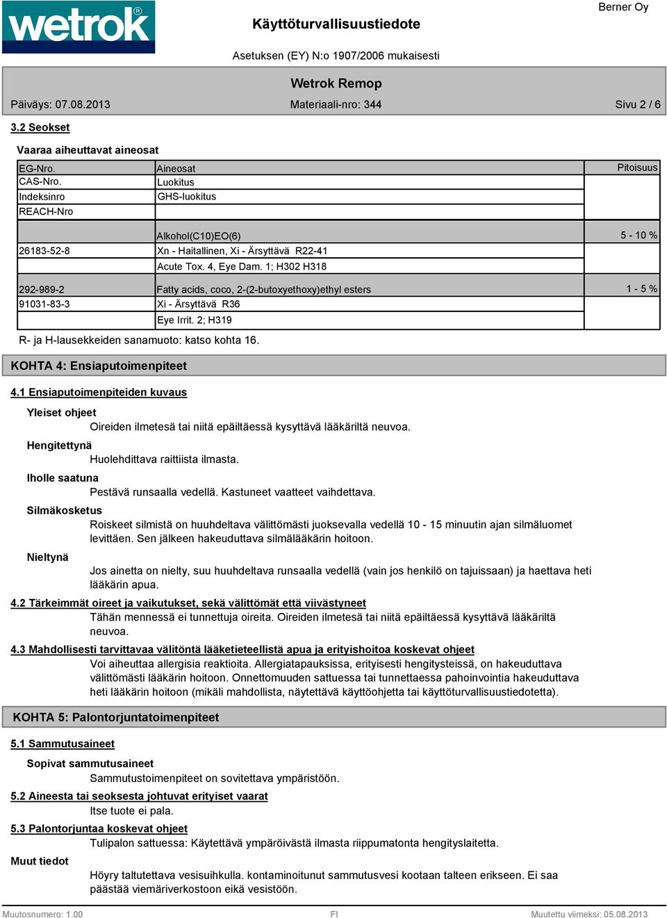 1; H302 H318 5-10 % 292-989-2 Fatty acids, coco, 2-(2-butoxyethoxy)ethyl esters 91031-83-3 Xi - Ärsyttävä R36 Eye Irrit. 2; H319 R- ja H-lausekkeiden sanamuoto: katso kohta 16.