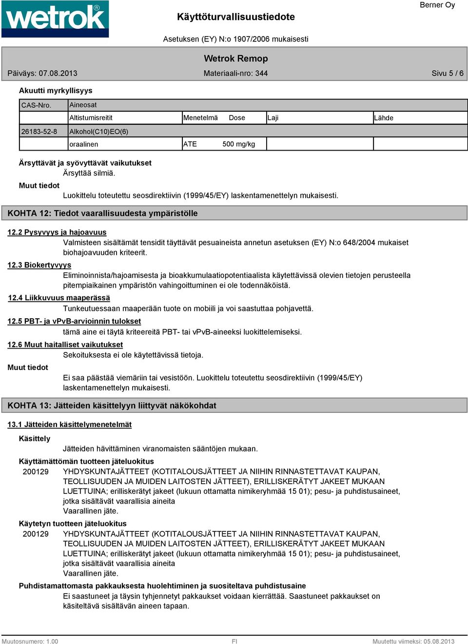 2 Pysyvyys ja hajoavuus Valmisteen sisältämät tensidit täyttävät pesuaineista annetun asetuksen (EY) N:o 648/2004 mukaiset biohajoavuuden kriteerit. 12.